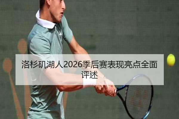 洛杉矶湖人2026季后赛表现亮点全面评述